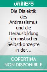 Die Dialektik des Antirassismus und die Herausbildung feministischer Selbstkonzepte in der Migrationsgesellschaft. E-book. Formato EPUB ebook di Sakine Subasi-Piltz