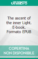The ascent of the inner Light. E-book. Formato EPUB ebook
