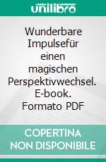 Wunderbare Impulsefür einen magischen Perspektivwechsel. E-book. Formato PDF ebook di Andrea Christiansen