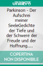 Parkinson - Der Aufschrei meiner SeeleGedichte der Tiefe und der Schwere der Freude und der Hoffnung. E-book. Formato EPUB ebook di Rainer Bruckner