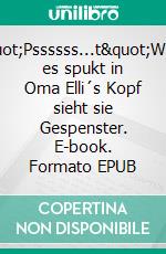 &quot;Pssssss...t&quot;Wenn es spukt in Oma Elli´s Kopf sieht sie Gespenster. E-book. Formato EPUB