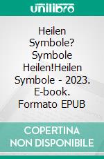 Heilen Symbole? Symbole Heilen!Heilen Symbole - 2023. E-book. Formato EPUB