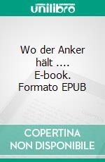 Wo der Anker hält .... E-book. Formato EPUB ebook di Gerhard Roos