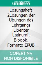 Lösungsheft 2Lösungen der Übungen des Lehrgangs Libenter Latinum!. E-book. Formato EPUB ebook