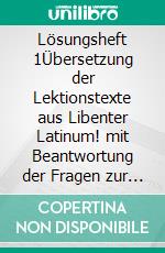 Lösungsheft 1Übersetzung der Lektionstexte aus Libenter Latinum! mit Beantwortung der Fragen zur Texterschließung. E-book. Formato EPUB ebook
