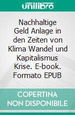 Nachhaltige Geld Anlage in den Zeiten von Klima Wandel und Kapitalismus Krise. E-book. Formato EPUB ebook di Stefan Dr. Tippach