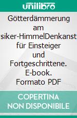 Götterdämmerung am Physiker-HimmelDenkanstöße für Einsteiger und Fortgeschrittene. E-book. Formato PDF ebook di Mathias Hüfner