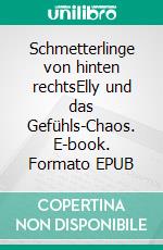 Schmetterlinge von hinten rechtsElly und das Gefühls-Chaos. E-book. Formato EPUB