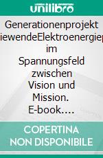 Generationenprojekt EnergiewendeElektroenergiepolitik im Spannungsfeld zwischen Vision und Mission. E-book. Formato PDF ebook