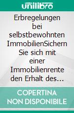 Erbregelungen bei selbstbewohnten ImmobilienSichern Sie sich mit einer Immobilienrente den Erhalt des Wohneigentums beim Tod Ihres Partners. E-book. Formato EPUB ebook