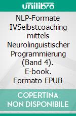 NLP-Formate IVSelbstcoaching mittels Neurolinguistischer Programmierung (Band 4). E-book. Formato EPUB ebook di Hans Weinberger