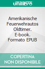 Amerikanische Feuerwehrautos Oldtimer. E-book. Formato EPUB ebook