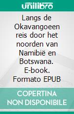 Langs de Okavangoeen reis door het noorden van Namibië en Botswana. E-book. Formato EPUB ebook