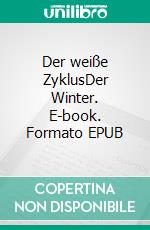 Der weiße ZyklusDer Winter. E-book. Formato EPUB ebook di Roland Pöllnitz