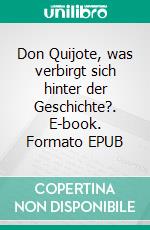 Don Quijote, was verbirgt sich hinter der Geschichte?. E-book. Formato EPUB