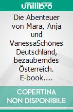 Die Abenteuer von Mara, Anja und VanessaSchönes Deutschland, bezauberndes Österreich. E-book. Formato EPUB ebook