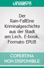 Der Rain-FallEine Kriminalgeschichte aus der Stadt am Lech. E-book. Formato EPUB ebook di Günter Schäfer