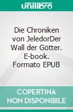 Die Chroniken von JeledorDer Wall der Götter. E-book. Formato EPUB ebook