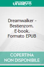 Dreamwalker - Bestienzorn. E-book. Formato EPUB ebook di Eileen Boogen