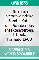 Für immer verschwunden? Band 1 Käfer und SchabenDas Insektensterben. E-book. Formato EPUB ebook