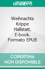 Weihnachts Krippe Hallstatt. E-book. Formato EPUB ebook