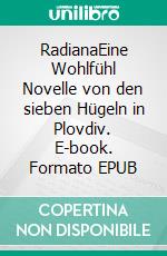 RadianaEine Wohlfühl Novelle von den sieben Hügeln in Plovdiv. E-book. Formato EPUB ebook di Karl Heinz Schäfer