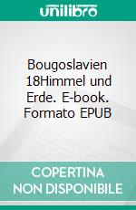 Bougoslavien 18Himmel und Erde. E-book. Formato EPUB ebook