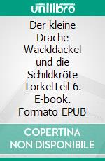 Der kleine Drache Wackldackel und die Schildkröte TorkelTeil 6. E-book. Formato EPUB ebook di Andreas Wieser