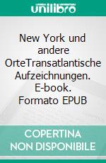 New York und andere OrteTransatlantische Aufzeichnungen. E-book. Formato EPUB ebook di Sibylle Kaldewey