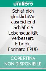 Schlaf dich glücklichWie ausreichend Schlaf die Lebensqualität verbessert. E-book. Formato EPUB ebook