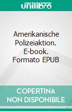 Amerikanische Polizeiaktion. E-book. Formato EPUB ebook