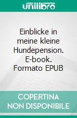 Einblicke in meine kleine Hundepension. E-book. Formato EPUB ebook