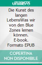 Die Kunst des langen LebensWas wir von den Blue Zones lernen können. E-book. Formato EPUB ebook