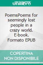 PoemsPoems for seemingly lost people in a crazy world. E-book. Formato EPUB ebook