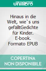 Hinaus in die Welt, wie`s uns gefälltGedichte für Kinder. E-book. Formato EPUB ebook