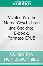 Vivaldi für den MarderGeschichten und Gedichte. E-book. Formato EPUB ebook