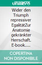 Wider den Triumph repressiver EgalitätZur Anatomie gekränkter Herrschaft. E-book. Formato EPUB ebook