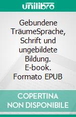 Gebundene TräumeSprache, Schrift und ungebildete Bildung. E-book. Formato EPUB ebook di Vassilios Kotsis