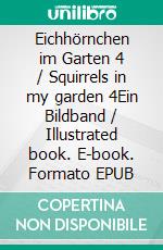 Eichhörnchen im Garten 4 / Squirrels in my garden 4Ein Bildband / Illustrated book. E-book. Formato EPUB ebook