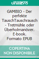 GAMBIO - Der perfekte TauschTauschrausch - Tretmühle oder Überholmanöver. E-book. Formato EPUB ebook di Sina Land