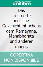 Das illustrierte indische Geschichtenbuchaus dem Ramayana, Mahabharata und anderen frühen Quellen. E-book. Formato EPUB ebook