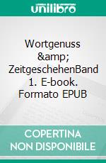 Wortgenuss &amp; ZeitgeschehenBand 1. E-book. Formato EPUB ebook