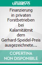 Finanzierung in privaten Forstbetrieben bei Kalamitätmit dem Gerhard-Speidel-Preis ausgezeichnete Masterarbeit. E-book. Formato EPUB ebook