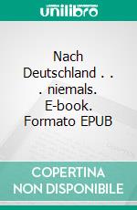 Nach Deutschland . . . niemals. E-book. Formato EPUB ebook