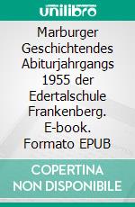 Marburger Geschichtendes Abiturjahrgangs 1955 der Edertalschule Frankenberg. E-book. Formato EPUB ebook di Gerd de Bruyn-Ouboter