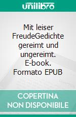 Mit leiser FreudeGedichte gereimt und ungereimt. E-book. Formato EPUB ebook