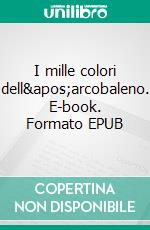 I mille colori dell&apos;arcobaleno. E-book. Formato EPUB ebook