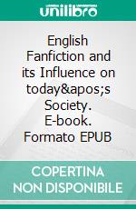 English Fanfiction and its Influence on today's Society. E-book. Formato EPUB ebook di Katharina Ananda Kriz