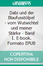 Dabi und der Blaufusstölpel - vom Wutwichtel und meiner Stärke - Band I. E-book. Formato EPUB ebook di Julia Zeller