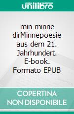 min minne dirMinnepoesie aus dem 21. Jahrhundert. E-book. Formato EPUB ebook